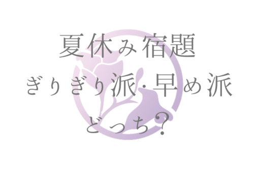 夏休み宿題 ぎりぎり派・早め派 どっち？