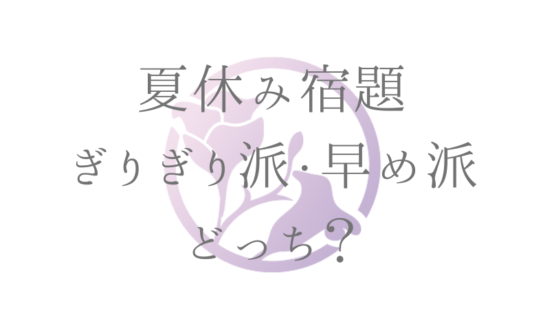 夏休み宿題 ぎりぎり派・早め派 どっち？