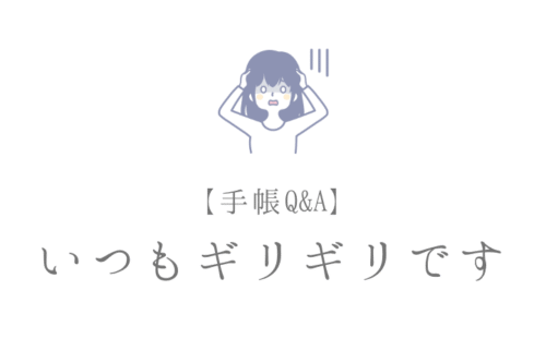 【手帳Q&A】 いつもギリギリです