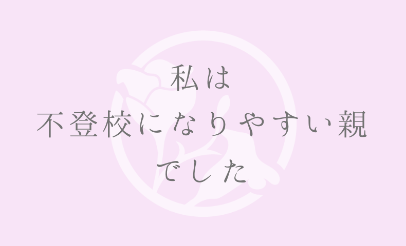 私は＂不登校になりやすい親”でした