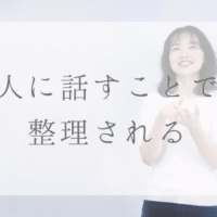 人に話すことで 整理される