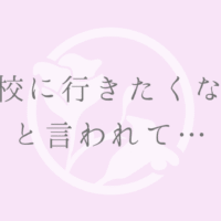 学校に行きたくない と言われて…