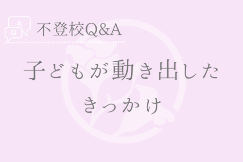 不登校Q&A　動き出した　きっかけ