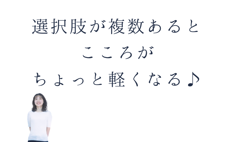 選択肢が複数あると こころがちょっと軽くなる♪