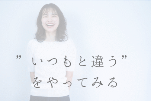 いつもと違う を やってみる
