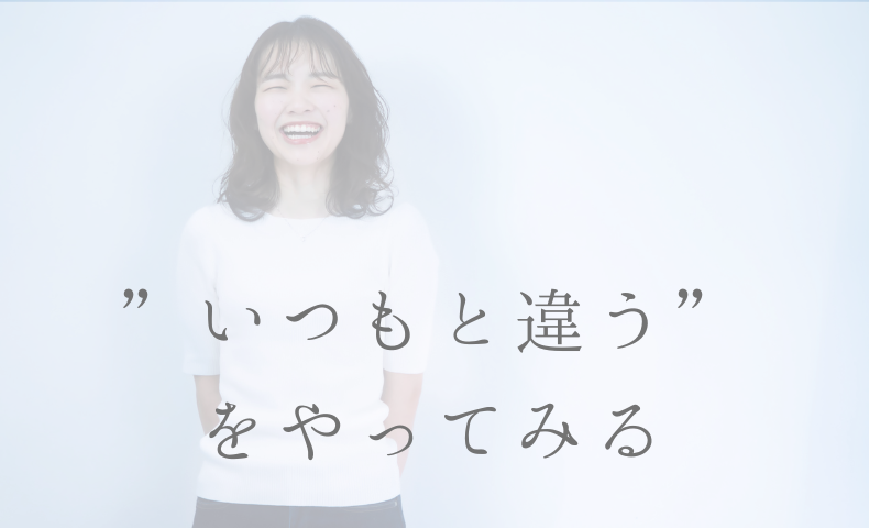 いつもと違う を やってみる